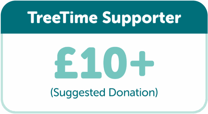TreeTime Supporter. Suggested donation £10+.